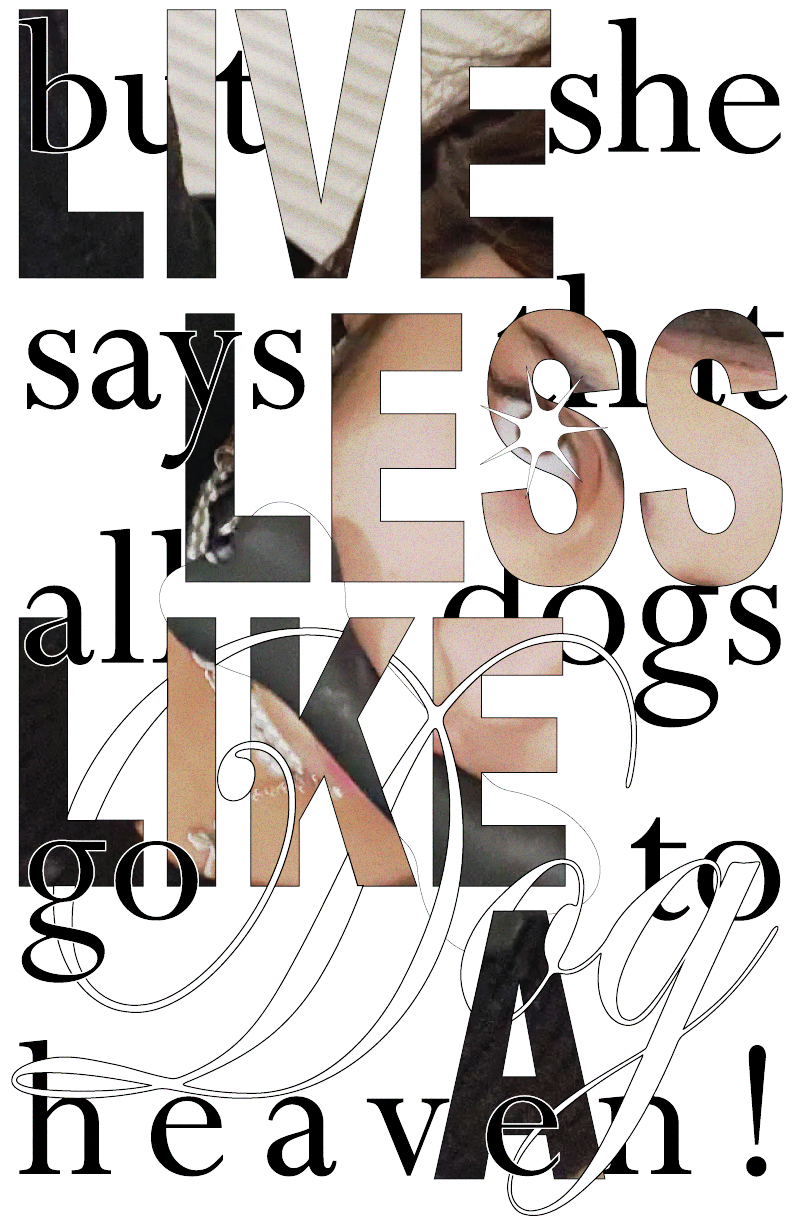 A poster saying 'LIVE LESS LIKE A DOG'. Behind this text, it says 'but she says that all dogs go to heaven!'.